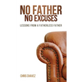 No Father No Excuses: Lessons from a Fatherless Father - Paperback