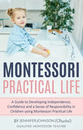 Montessori Practical Life: A Guide to Developing Independence, Confidence and a Sense of Responsibility in Children Using Montessori Practical Life. - Paperback