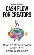 Cash Flow for Creators: How to Transform your Art into A Career - Paperback