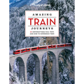 Lonely Planet Amazing Train Journeys - Hardcover