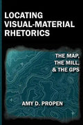 Locating Visual-Material Rhetorics: The Map, the Mill, and the GPS - Paperback
