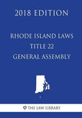 Rhode Island Laws - Title 22 - General Assembly (2018 Edition) - Paperback