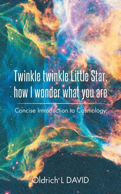 Twinkle Twinkle Little Star, How I Wonder What You Are: Concise Introduction to Cosmology - Paperback