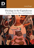 Theology in the Capitalocene: Ecology, Identity, Class, and Solidarity - Paperback