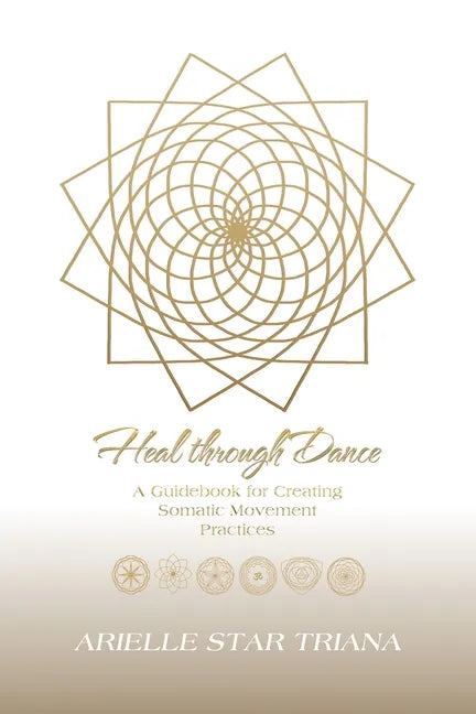 Heal Through Dance: A Guidebook for Creating Somatic Movement Practices - Paperback