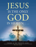 Jesus Is the Only God in Heaven. . . . There Is No Trinity God. - Paperback