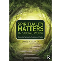 Spirituality Matters in Social Work: Connecting Spirituality, Religion, and Practice - Paperback