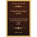 A Man From Corpus Christi: Or The Adventures Of Two Bird Hunters And A Dog In Texan Bogs (1894) - Paperback