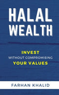 Halal Wealth: Invest Without Compromising Your Values - Paperback