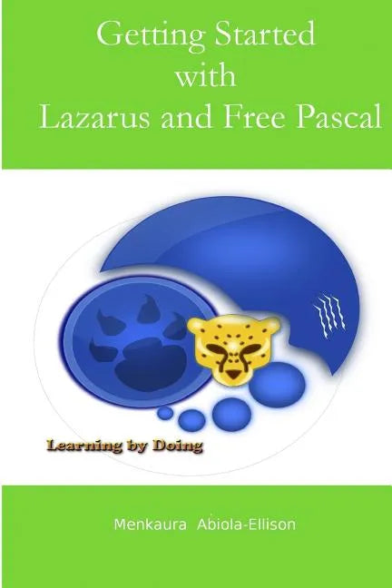 Getting Started with Lazarus and Free Pascal: A Beginners and Intermediate Guide to Free Pascal Using Lazarus Ide - Paperback