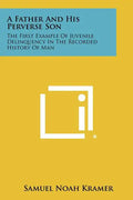 A Father And His Perverse Son: The First Example Of Juvenile Delinquency In The Recorded History Of Man - Paperback