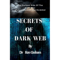 Secrets of Dark Web: The Darkest Side Of The Dark Web: All you need to know about the darknet - Paperback