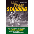 Last Team Standing: How the Steelers and the Eagles--The Steagles--Saved Pro Football During World War II - Paperback
