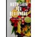 Nutrition for Beginners: What to Eat and Do to Live a Long and Happy Life - Paperback
