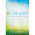 Be Healed: A Guide to Encountering the Powerful Love of Jesus in Your Life - Paperback