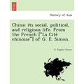 China: Its Social, Political, and Religious Life. from the French ["La Cite Chinoise"] of G. E. Simon. - Paperback