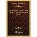 Inscription Of Tiglath Pileser I, King Of Assyria, B. C. 1150 (1857) - Paperback