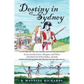 Destiny in Sydney: An Epic Novel of Convicts, Aborigines, and Chinese Embroiled in the Birth of Sydney, Australia - Paperback
