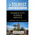 Greater Than a Tourist- Puebla City Puebla México: 50 Travel Tips from a Local - Paperback