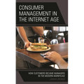 Consumer Management in the Internet Age: How Customers Became Managers in the Modern Workplace - Hardcover
