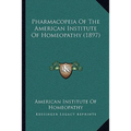 Pharmacopeia Of The American Institute Of Homeopathy (1897) - Paperback