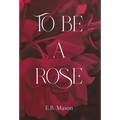 To Be A Rose - Hardcover