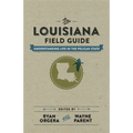 The Louisiana Field Guide: Understanding Life in the Pelican State - Hardcover