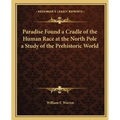 Paradise Found a Cradle of the Human Race at the North Pole a Study of the Prehistoric World - Paperback