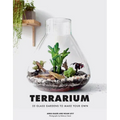 Terrarium: 33 Glass Gardens to Make Your Own - Hardcover