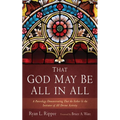 That God May Be All in All: A Paterology Demonstrating That the Father Is the Initiator of All Divine Activity - Hardcover