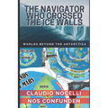 The Navigator Who Crossed the Ice Walls: Worlds Beyond the Antarctica - Paperback
