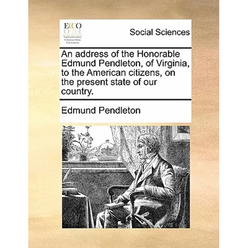 An Address of the Honorable Edmund Pendleton, of Virginia, to the American Citizens, on the Present State of Our Country. - Paperback