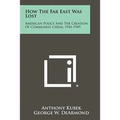 How The Far East Was Lost: American Policy And The Creation Of Communist China, 1941-1949 - Paperback