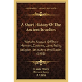 A Short History Of The Ancient Israelites: With An Account Of Their Manners, Customs, Laws, Polity, Religion, Sects, Arts, And Trades (1802) - Paperback