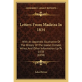 Letters From Madeira In 1834: With An Appendix Illustrative Of The History Of The Island, Climate, Wines, And Other Information Up To 1838 (1838) - Paperback