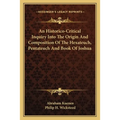 An Historico-Critical Inquiry Into The Origin And Composition Of The Hexateuch, Pentateuch And Book Of Joshua - Paperback