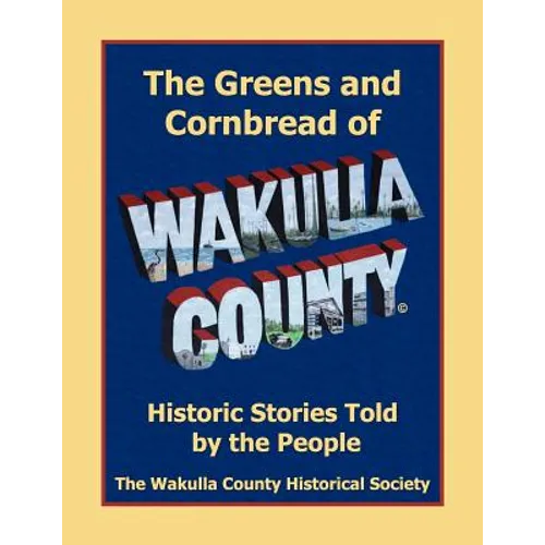 The Greens and Cornbread of Wakulla County: Historical Stories Told by the People - Paperback