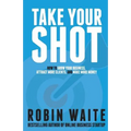Take Your Shot: How to Grow Your Business, Attract More Clients, and Make More Money - Paperback