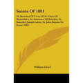 Saints Of 1881: Or Sketches Of Lives Of St. Clare Of Montefalco, St. Laurence Of Brindisi, St. Benedict Joseph Labre, St. John Baptist De Rossi (1882) - Paperback