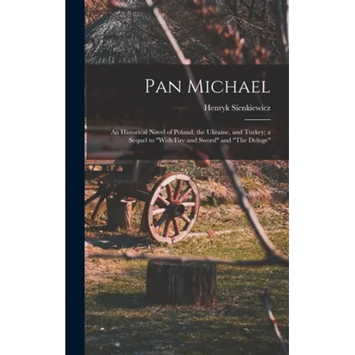 Pan Michael: An Historical Novel of Poland, the Ukraine, and Turkey; a Sequel to "With Fire and Sword" and "The Deluge" - Hardcover