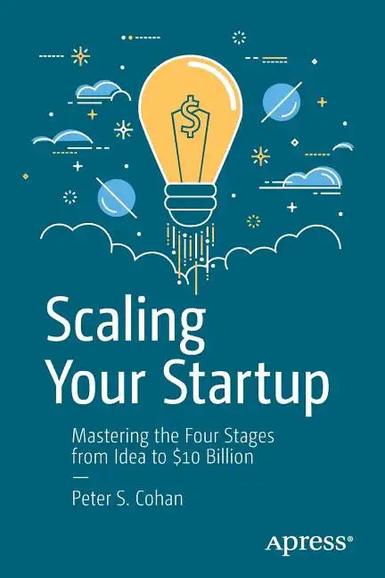 Scaling Your Startup: Mastering the Four Stages from Idea to $10 Billion - Paperback