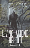 Living Among Bigfoot: Volumes 6-10 - Paperback