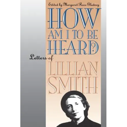 How Am I to Be Heard?: Letters of Lillian Smith - Paperback