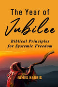 The Year of Jubilee: Biblical Principles for Systemic Freedom - Paperback