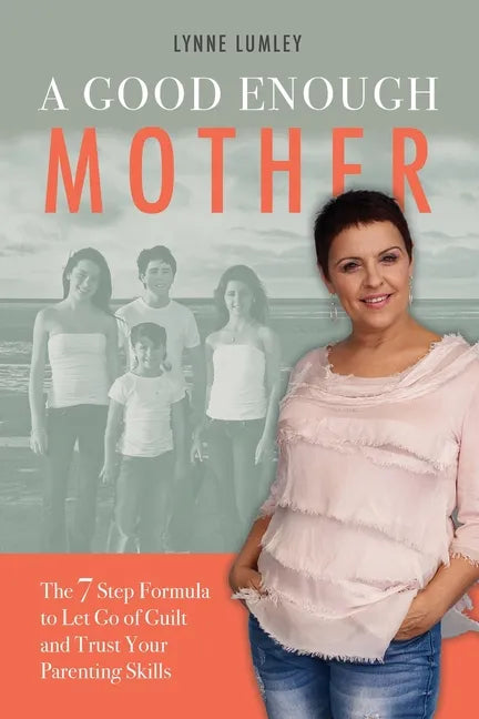 A Good Enough Mother: The 7 Step Formula to Let Go of Guilt and Trust Your Parenting Skills - Paperback