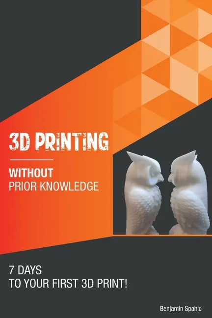 3D printing without prior knowledge: 7 days to your first 3D print - Paperback