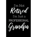 I'm Not Retired, I'm a Professional Grandpa: Funny Notebook For Grandads (Retirement Gifts For Men, Great For Father's Day, Birthdays. Christmas...) - Paperback