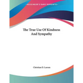 The True Use Of Kindness And Sympathy - Paperback