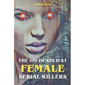 The 100 Deadliest Female Serial Killers - Paperback