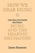 How We Hear Music: The Relationship Between Music and the Hearing Mechanism - Paperback